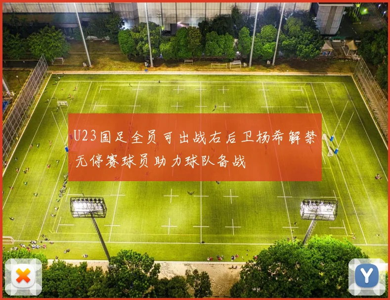 U23国足全员可出战右后卫杨希解禁无停赛球员助力球队备战