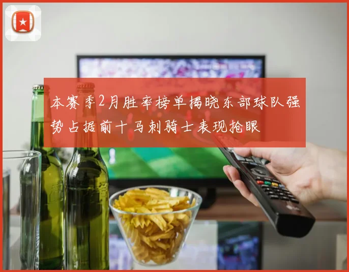 本赛季2月胜率榜单揭晓东部球队强势占据前十马刺骑士表现抢眼